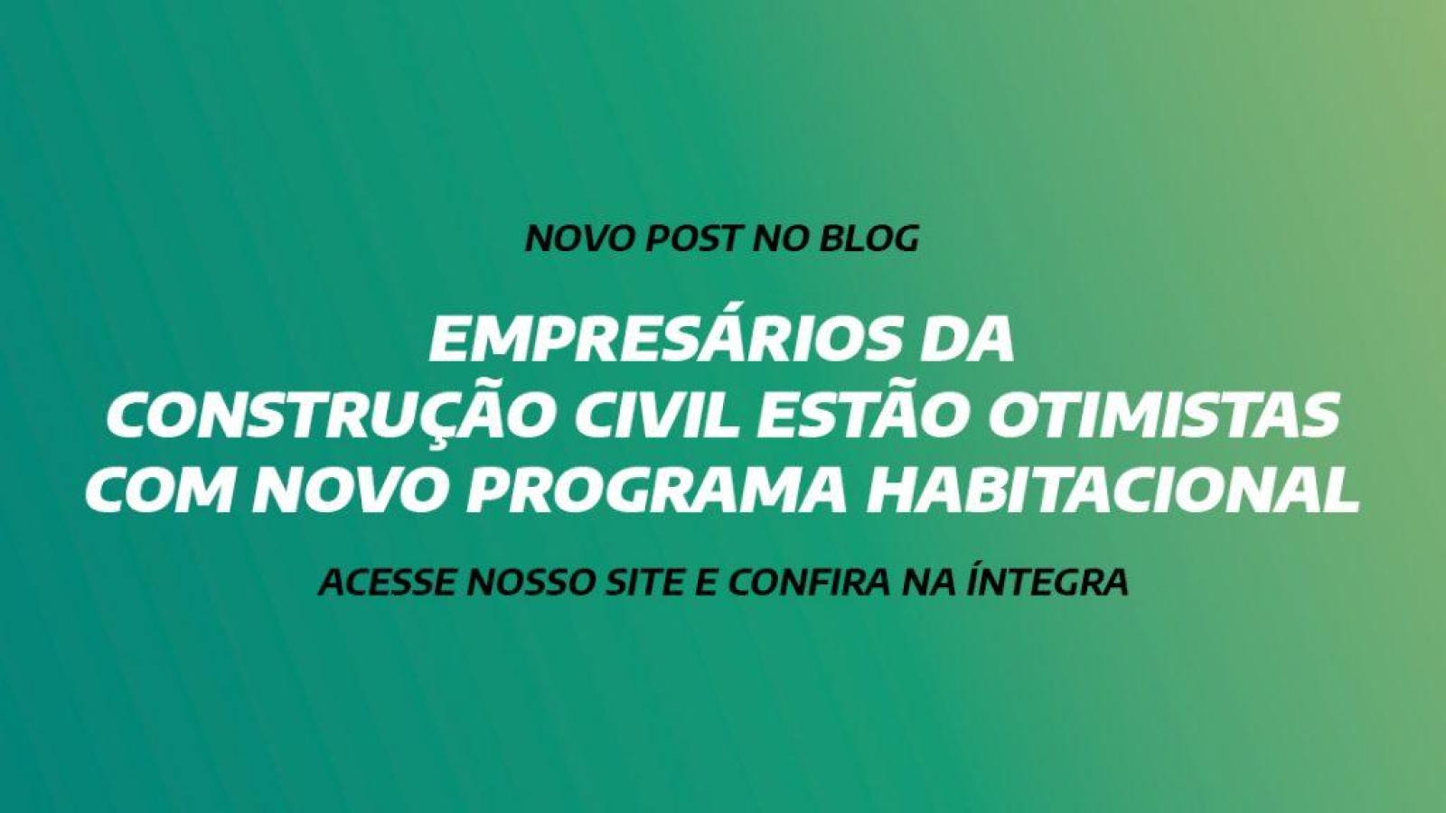 EMPRESÁRIOS DA CONSTRUÇÃO CIVIL ESTÃO OTIMISTAS COM NOVO PROGRAMA HABITACIONAL