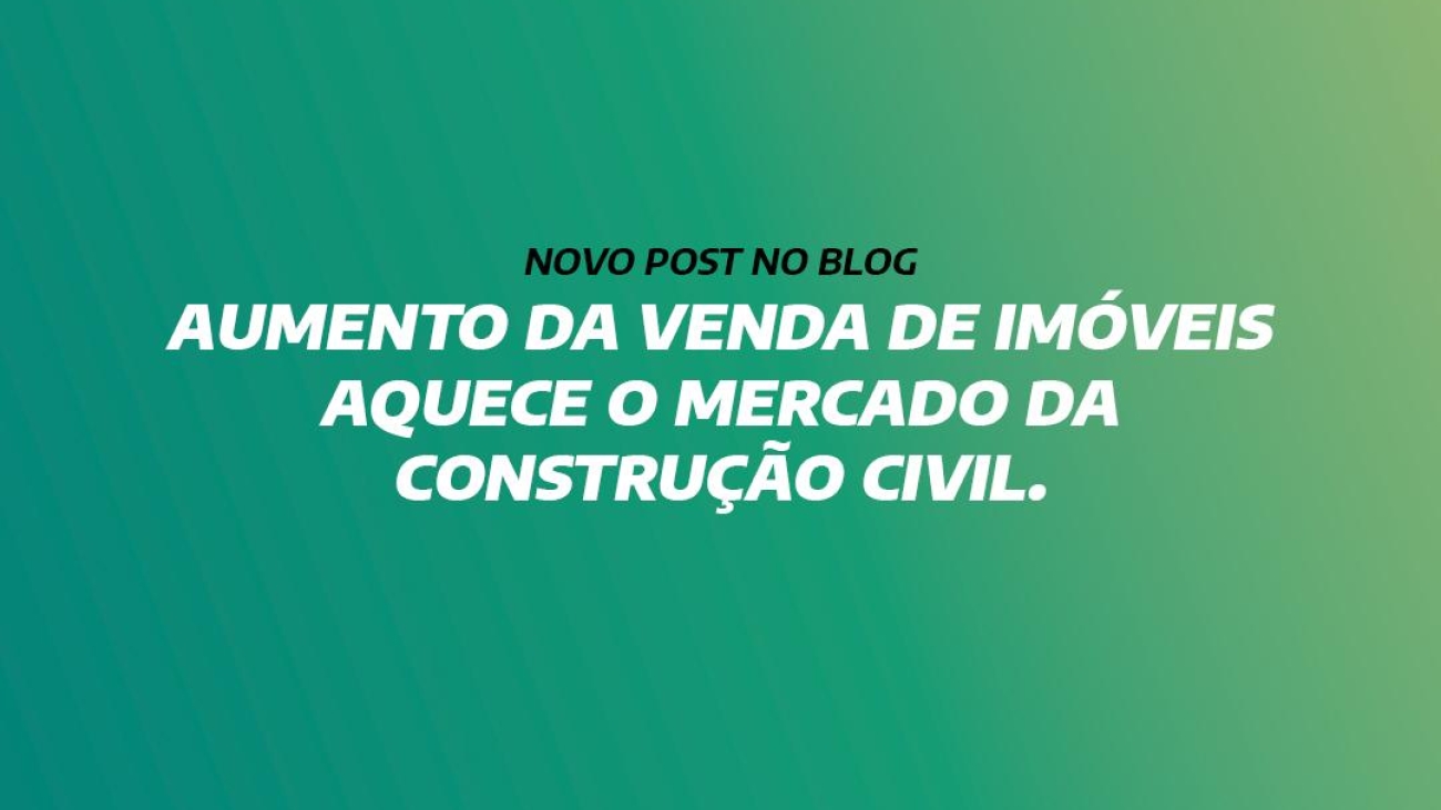 Aumento da venda de imóveis aquece o mercado da construção civil.