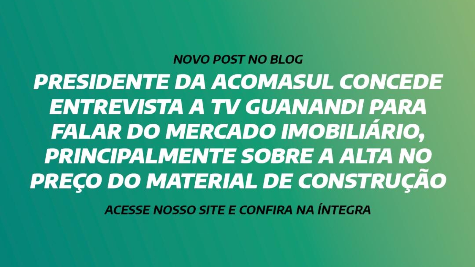 PRESIDENTE DA ACOMASUL CONCEDE ENTREVISTA A TV GUANANDI PARA FALAR DO MERCADO IMOBILIÁRIO, PRINCIPALMENTE SOBRE A ALTA NO PREÇO DO MATERIAL DE CONSTRUÇÃO