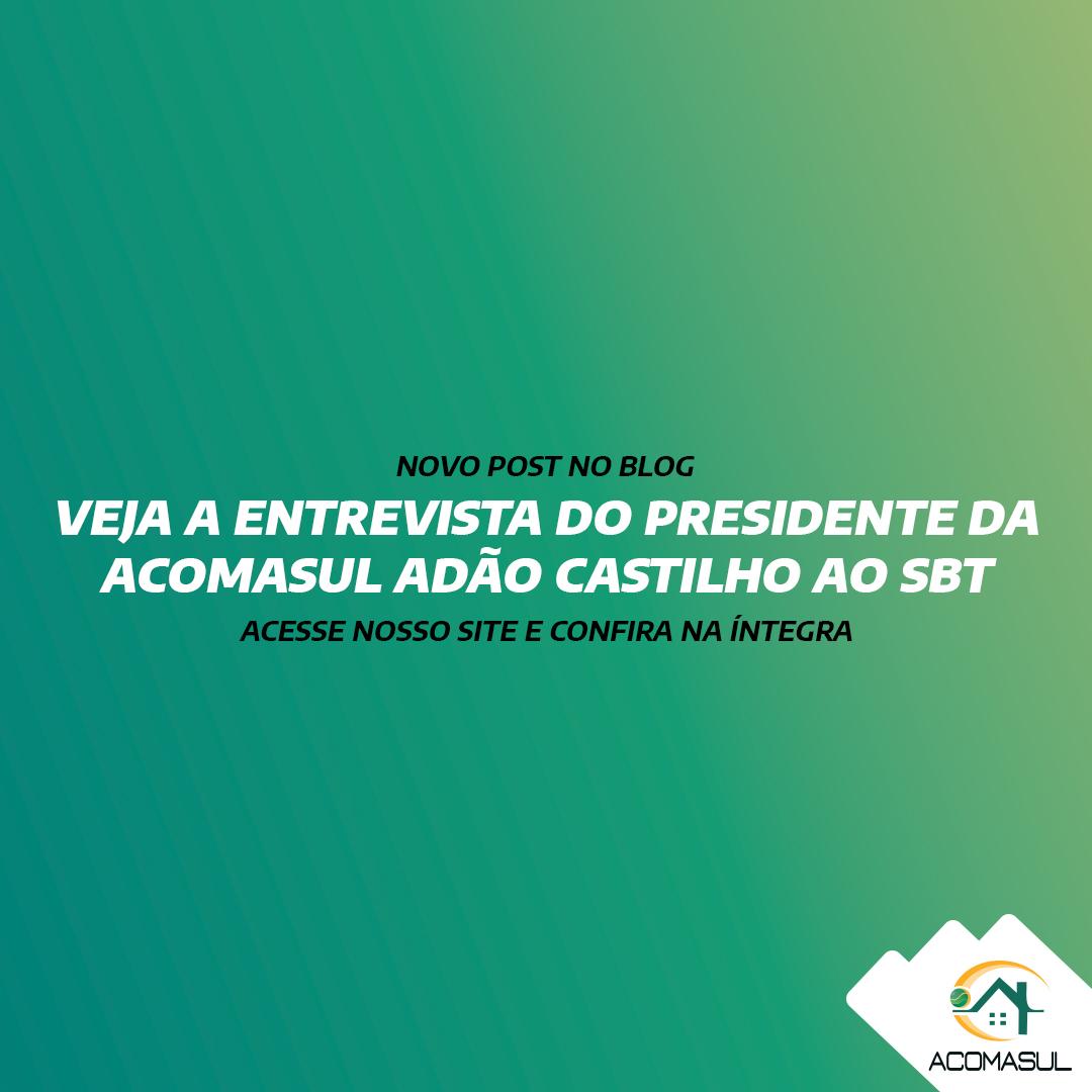 VEJA A ENTREVISTA DO PRESIDENTE DA ACOMASUL ADÃO CASTILHO AO SBT