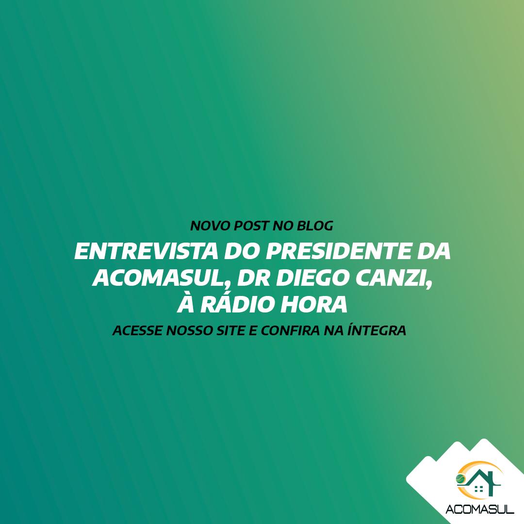 ENTREVISTA DO PRESIDENTE DA ACOMASUL, DR DIEGO CANZI, À RÁDIO HORA